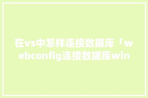 在vs中怎样连接数据库「webconfig连接数据库window」