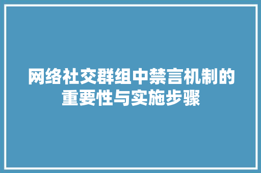 网络社交群组中禁言机制的重要性与实施步骤