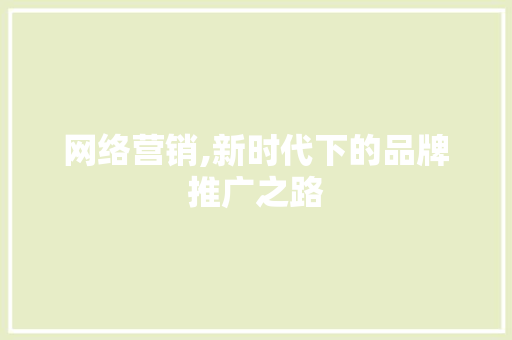 网络营销,新时代下的品牌推广之路