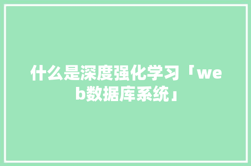 什么是深度强化学习「web数据库系统」 什么是深度强化学习「web数据库系统」 建站教程