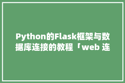 Python的Flask框架与数据库连接的教程「web 连接数据库」