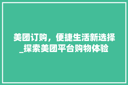 美团订购，便捷生活新选择_探索美团平台购物体验