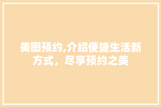美图预约,介绍便捷生活新方式，尽享预约之美