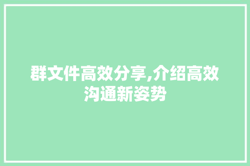 群文件高效分享,介绍高效沟通新姿势