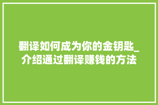 翻译如何成为你的金钥匙_介绍通过翻译赚钱的方法