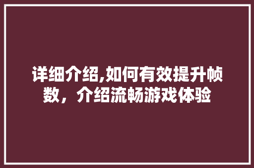详细介绍,如何有效提升帧数，介绍流畅游戏体验