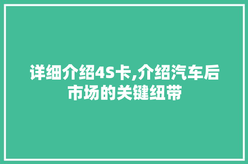 详细介绍4S卡,介绍汽车后市场的关键纽带