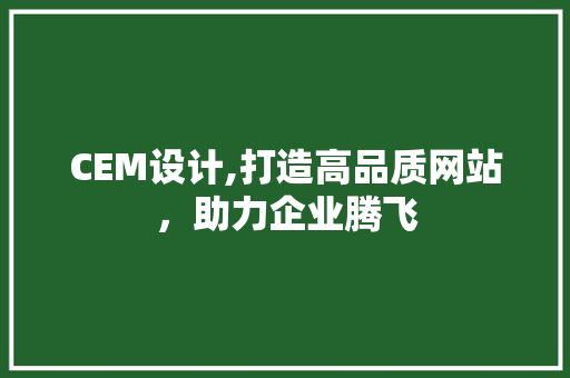 CEM设计,打造高品质网站，助力企业腾飞