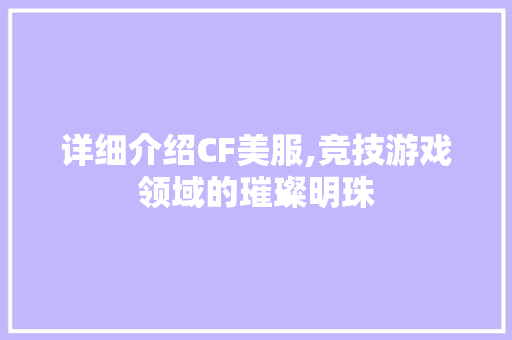 详细介绍CF美服,竞技游戏领域的璀璨明珠 友链在线