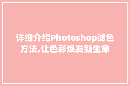详细介绍Photoshop滤色方法,让色彩焕发新生命