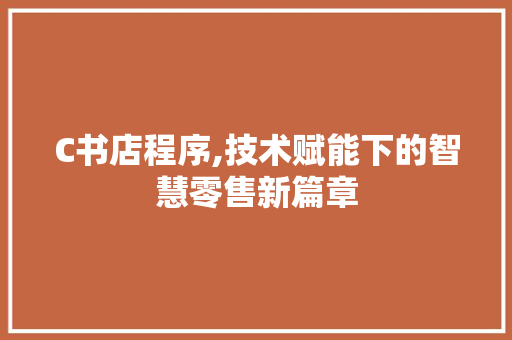 C书店程序,技术赋能下的智慧零售新篇章