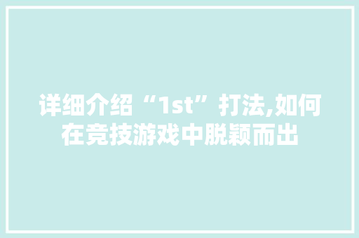 详细介绍“1st”打法,如何在竞技游戏中脱颖而出