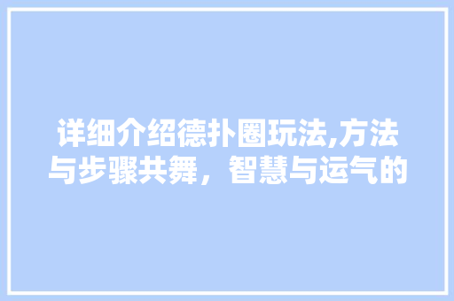 详细介绍德扑圈玩法,方法与步骤共舞，智慧与运气的较量