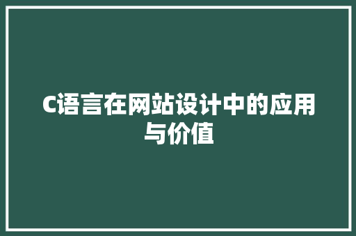 C语言在网站设计中的应用与价值