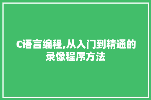 C语言编程,从入门到精通的录像程序方法