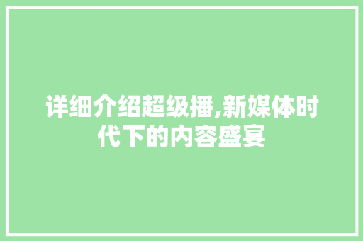详细介绍超级播,新媒体时代下的内容盛宴