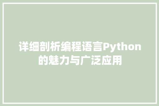 详细剖析编程语言Python的魅力与广泛应用
