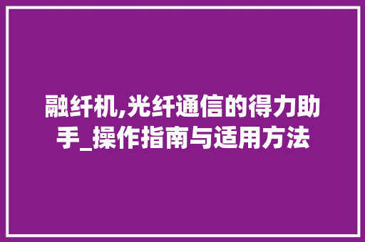 融纤机,光纤通信的得力助手_操作指南与适用方法 建站教程