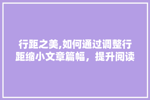 行距之美,如何通过调整行距缩小文章篇幅，提升阅读体验