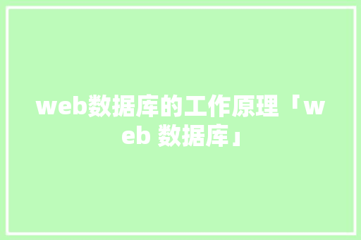 web数据库的工作原理「web 数据库」 web数据库的工作原理「web 数据库」 建站教程