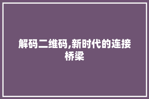 解码二维码,新时代的连接桥梁