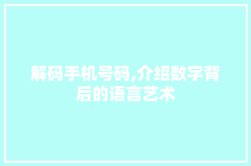 解码手机号码,介绍数字背后的语言艺术