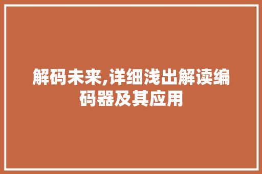解码未来,详细浅出解读编码器及其应用