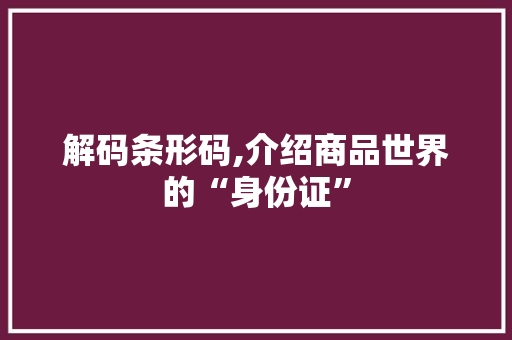 解码条形码,介绍商品世界的“身份证” Web前端 解码条形码,介绍商品世界的“身份证” Web前端