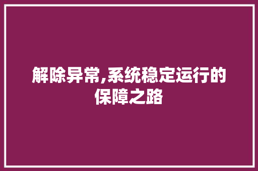 解除异常,系统稳定运行的保障之路