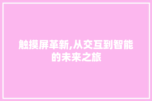 触摸屏革新,从交互到智能的未来之旅