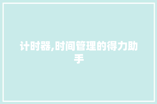计时器,时间管理的得力助手