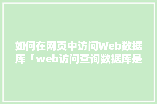 如何在网页中访问Web数据库「web访问查询数据库是什么」 如何在网页中访问Web数据库「web访问查询数据库是什么」 友链在线