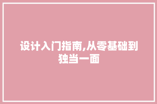 设计入门指南,从零基础到独当一面