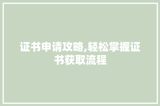 证书申请攻略,轻松掌握证书获取流程