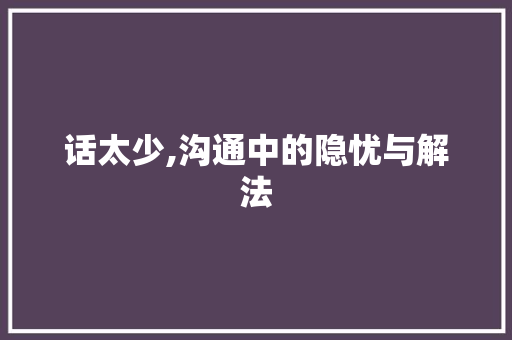 话太少,沟通中的隐忧与解法