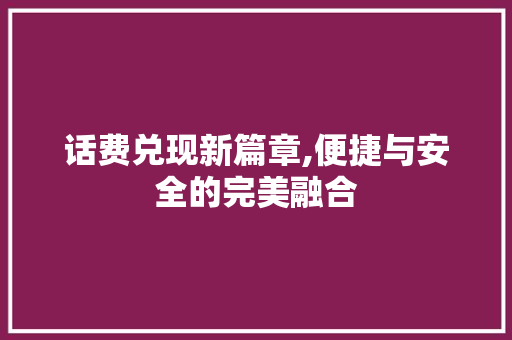 话费兑现新篇章,便捷与安全的完美融合 SEO教程