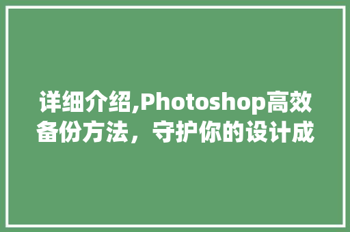 详细介绍,Photoshop高效备份方法，守护你的设计成果