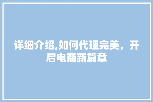 详细介绍,如何代理完美，开启电商新篇章 建站教程