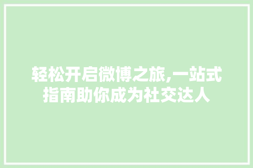 轻松开启微博之旅,一站式指南助你成为社交达人 SEO教程