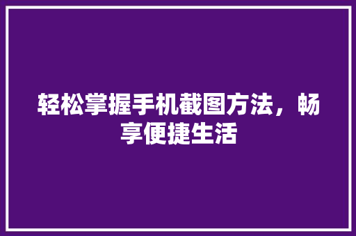 轻松掌握手机截图方法，畅享便捷生活 建站教程