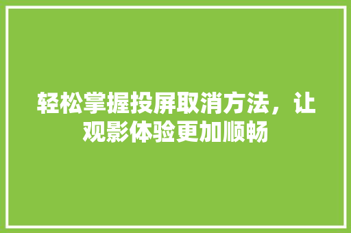 轻松掌握投屏取消方法，让观影体验更加顺畅 WordPress教程
