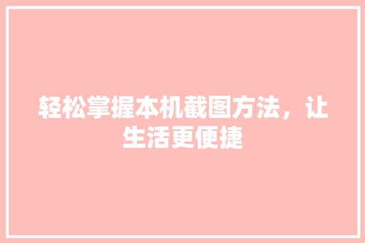 轻松掌握本机截图方法，让生活更便捷 SEO教程