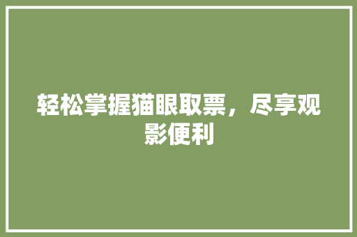轻松掌握猫眼取票，尽享观影便利