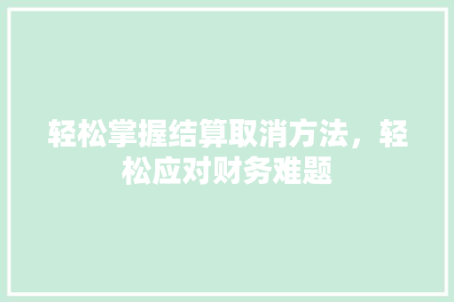 轻松掌握结算取消方法，轻松应对财务难题