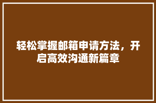 轻松掌握邮箱申请方法，开启高效沟通新篇章
