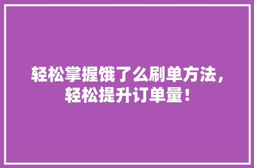 轻松掌握饿了么刷单方法，轻松提升订单量！ SEO教程