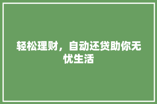 轻松理财，自动还贷助你无忧生活