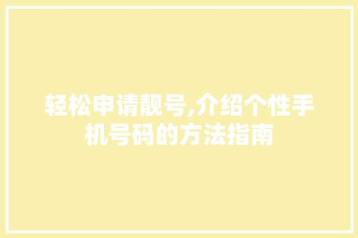 轻松申请靓号,介绍个性手机号码的方法指南
