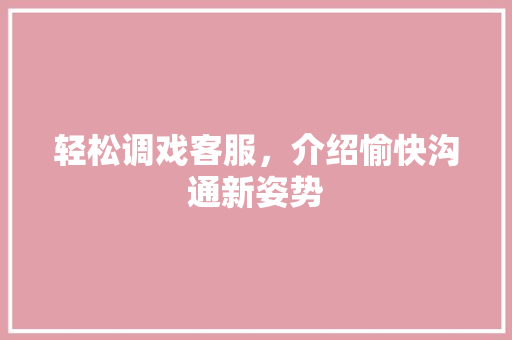 轻松调戏客服，介绍愉快沟通新姿势