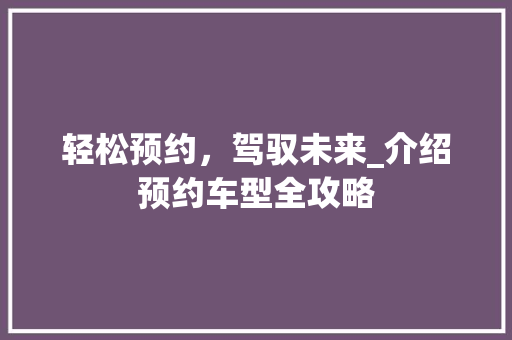 轻松预约，驾驭未来_介绍预约车型全攻略